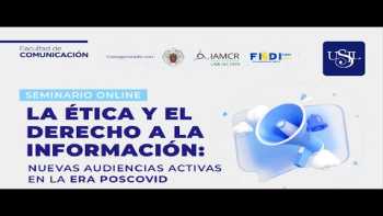 LA ÉTICA Y EL DERECHO A LA INFORMACIÓN: NUEVAS AUDIENCIAS ACTIVAS EN LA ERA POSCOVID Mesa 1 y 2